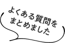 よくある質問をまとめました！