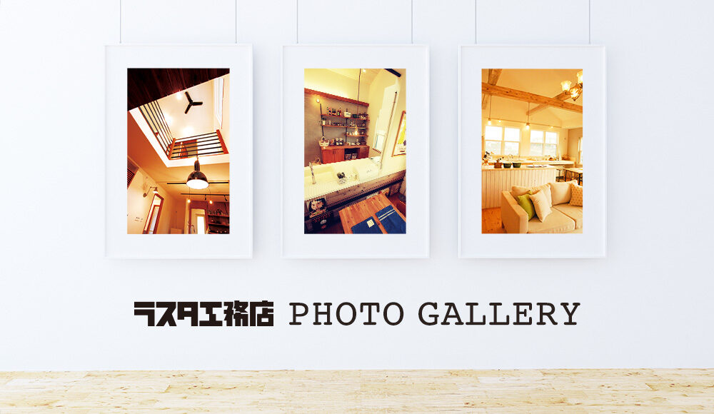 ラスタ工務店 PHOTO GALLERY