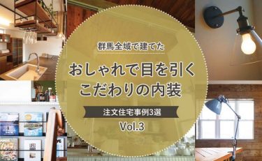 【おしゃれで目を引く】群馬全域（前橋・高崎・渋川・太田・伊勢崎）で建てた「こだわりの内装」注文住宅事例3選Vol.3