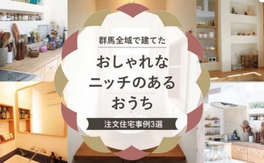 群馬全域（前橋・高崎・渋川・太田・伊勢崎）で建てたおしゃれな「ニッチ」のあるおうち注文住宅事例3選