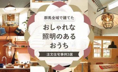 群馬全域（前橋・高崎・渋川・太田・伊勢崎）で建てたおしゃれな「照明」のあるおうち　注文住宅事例3選